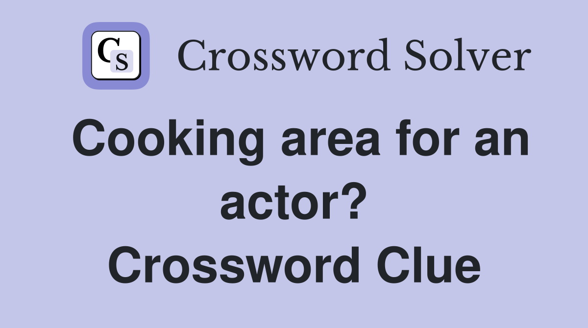 Cooking area for an actor? Crossword Clue