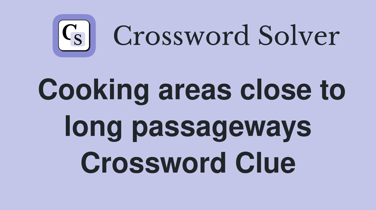 Cooking areas close to long passageways Crossword Clue