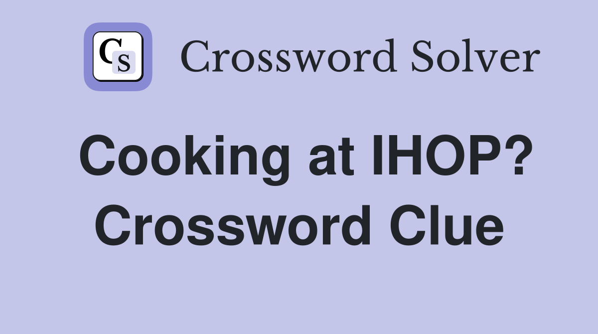 Cooking at IHOP? Crossword Clue