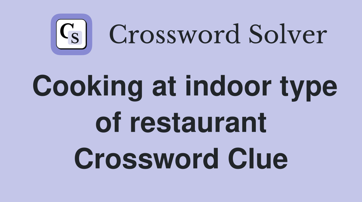 Cooking at indoor type of restaurant Crossword Clue