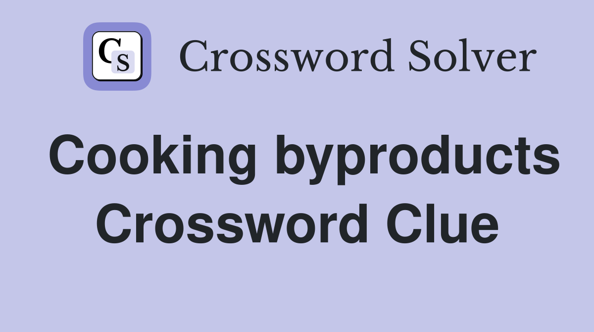 Cooking byproducts Crossword Clue