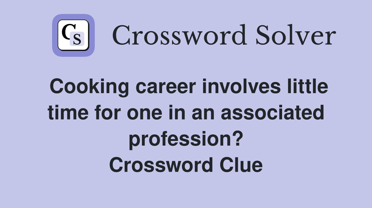 Cooking career involves little time for one in an associated profession? Crossword Clue