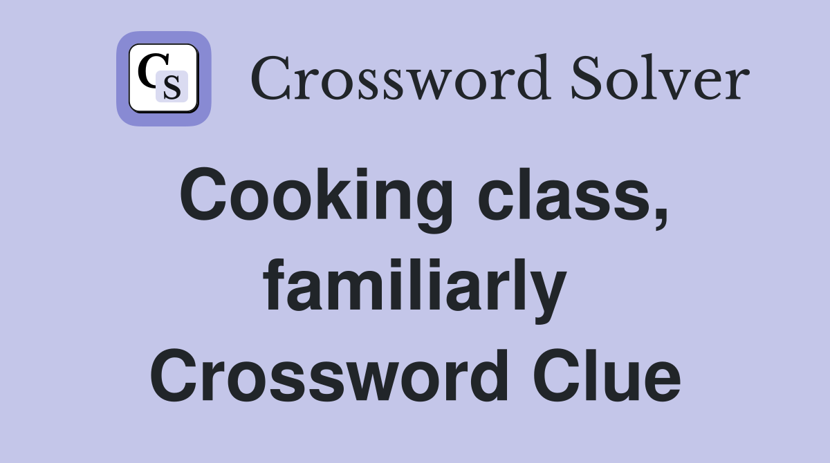 Cooking class, familiarly Crossword Clue