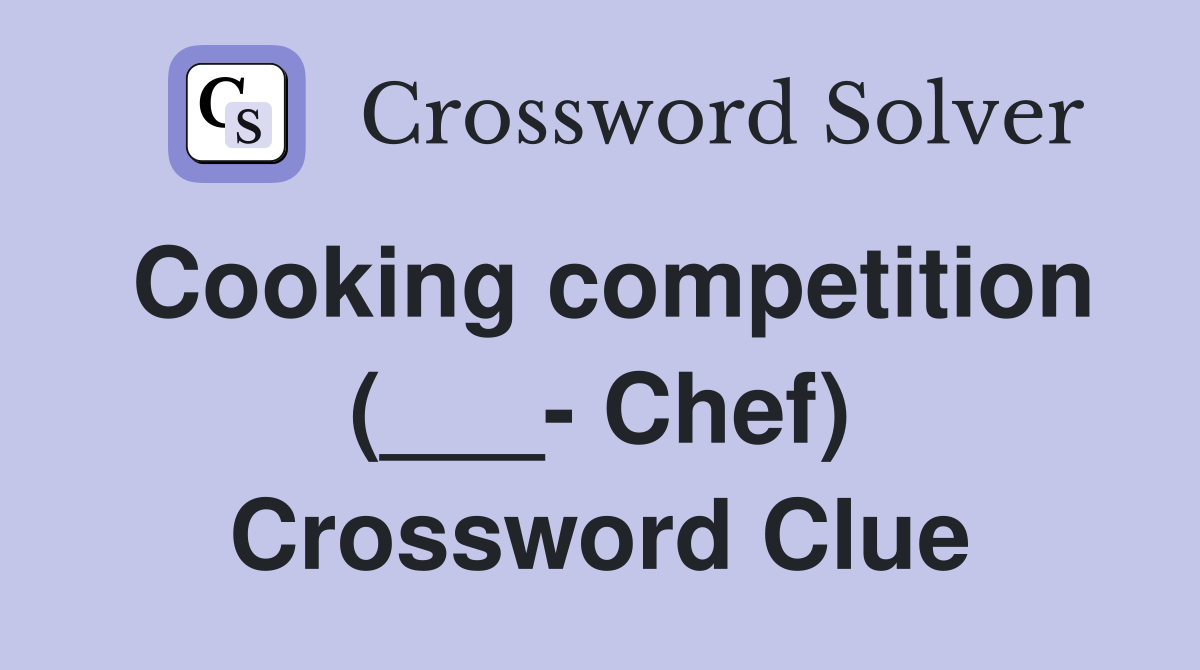 Cooking competition (___- Chef) Crossword Clue