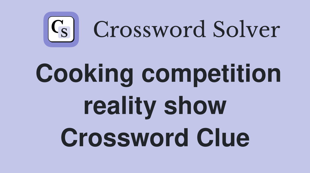 Cooking competition reality show Crossword Clue