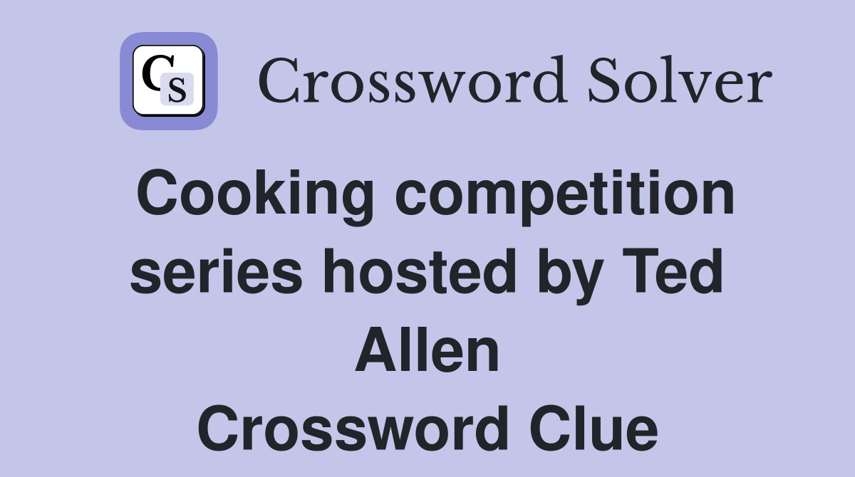 Cooking competition series hosted by Ted Allen Crossword Clue