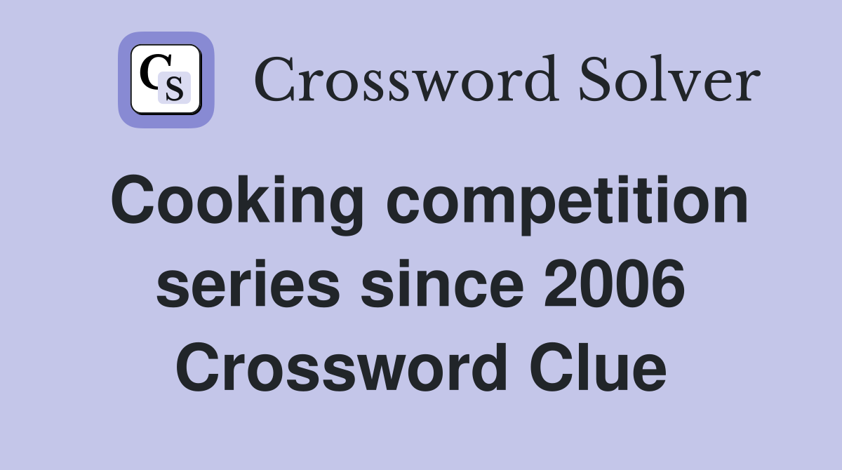 Cooking competition series since 2006 Crossword Clue