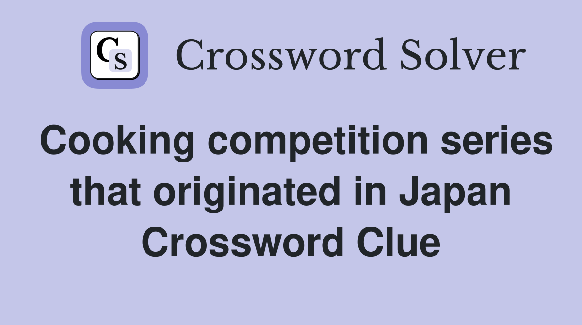 Cooking competition series that originated in Japan Crossword Clue