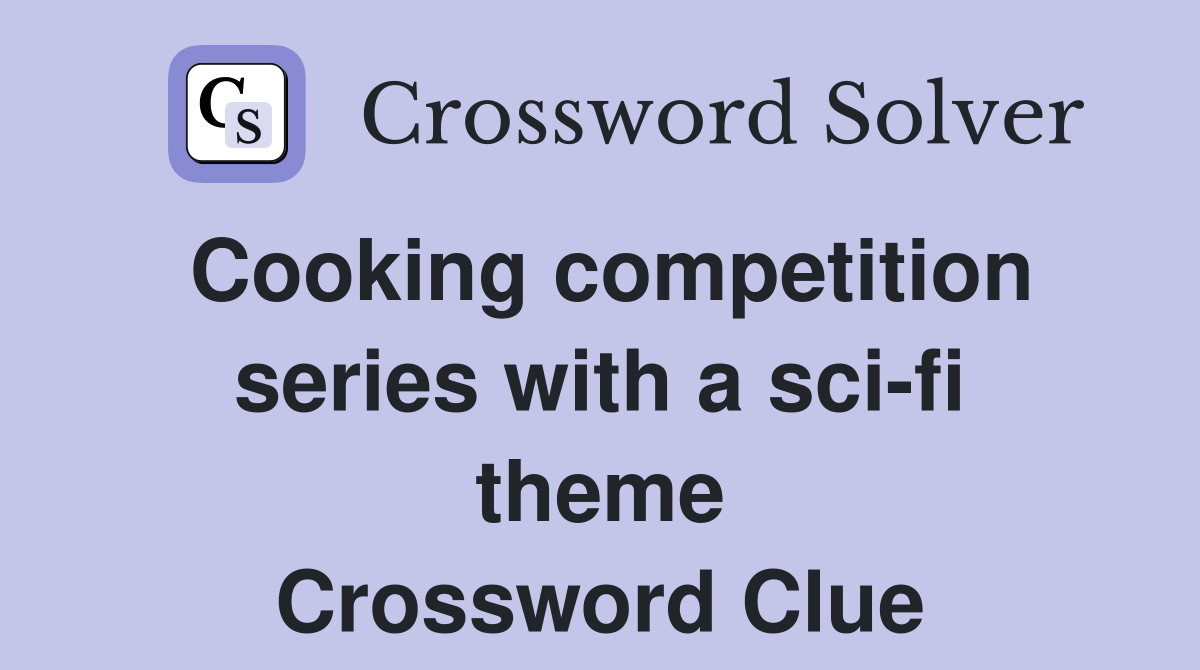 Cooking competition series with a sci-fi theme Crossword Clue