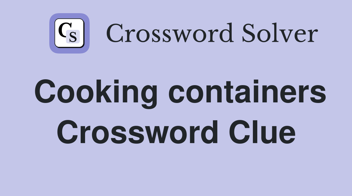 Cooking containers Crossword Clue