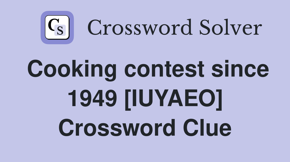 Cooking contest since 1949 [IUYAEO] Crossword Clue