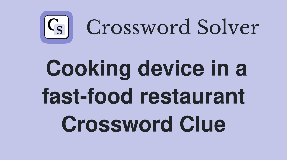 Cooking device in a fast-food restaurant Crossword Clue