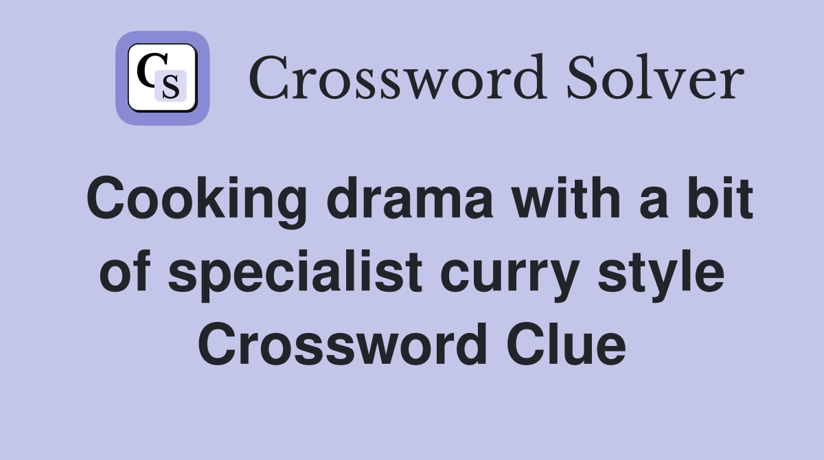 Cooking drama with a bit of specialist curry style Crossword Clue
