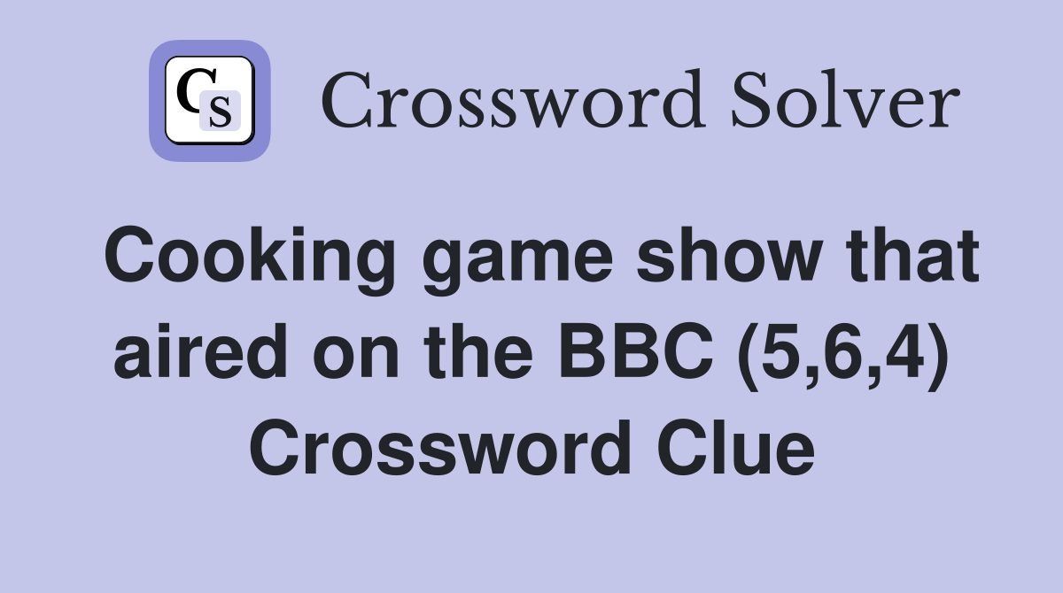 Cooking game show that aired on the BBC (5,6,4) Crossword Clue