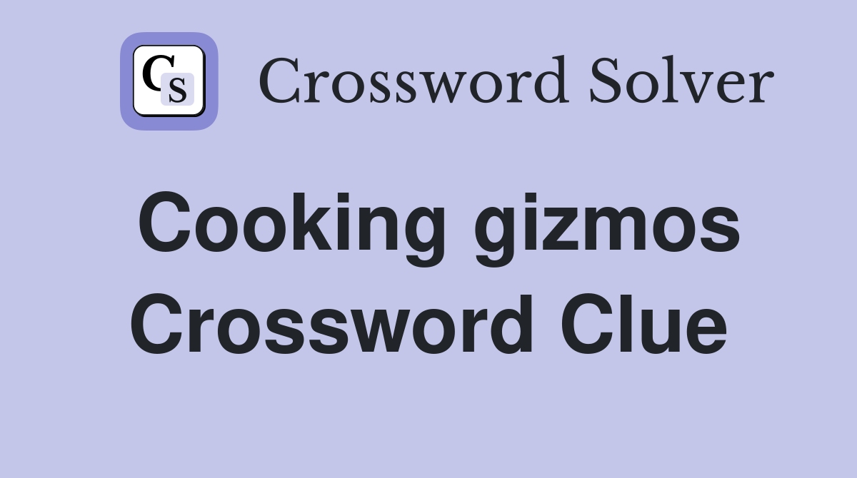 Cooking gizmos Crossword Clue