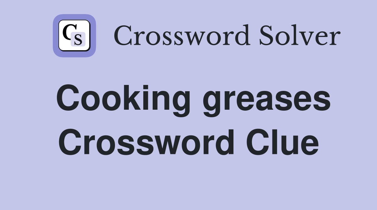 Cooking greases Crossword Clue