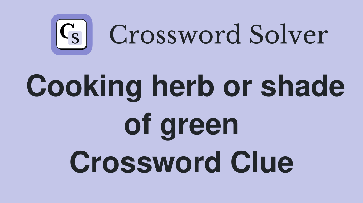 Cooking herb or shade of green Crossword Clue