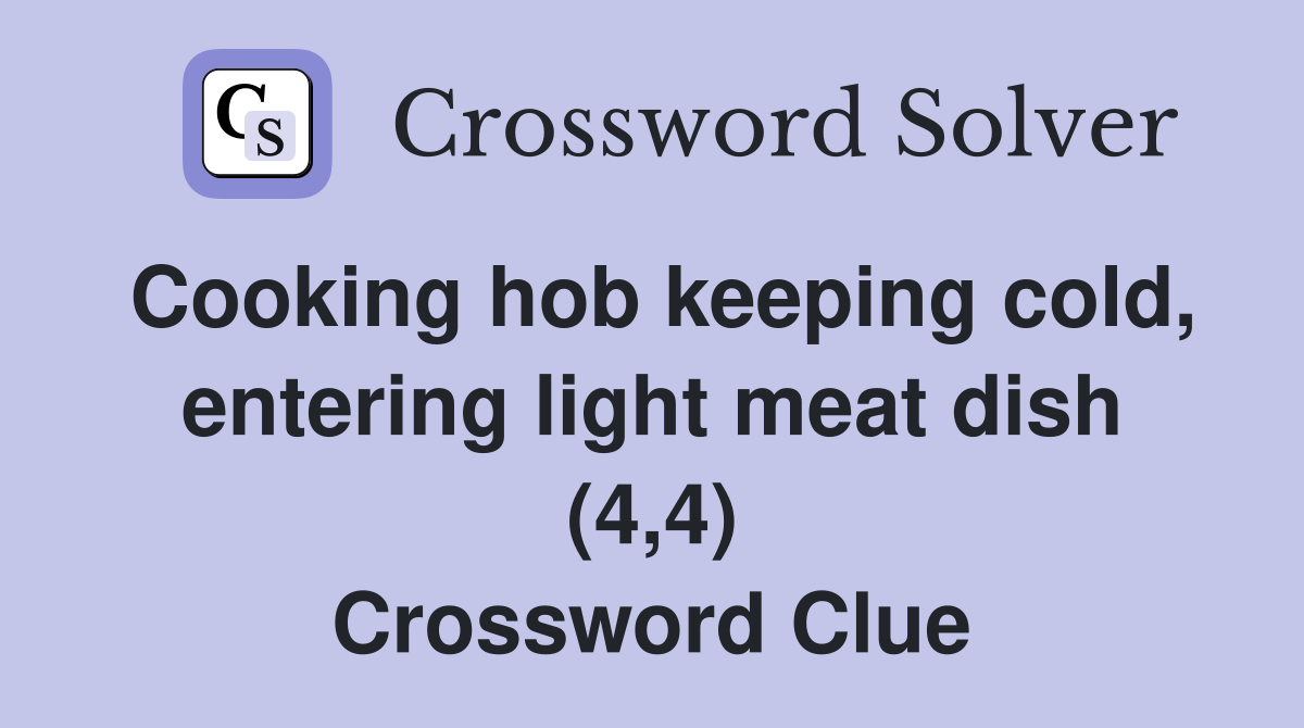 Cooking hob keeping cold, entering light meat dish (4,4) Crossword Clue