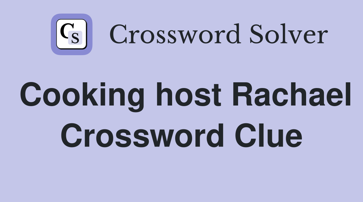 Cooking host Rachael Crossword Clue