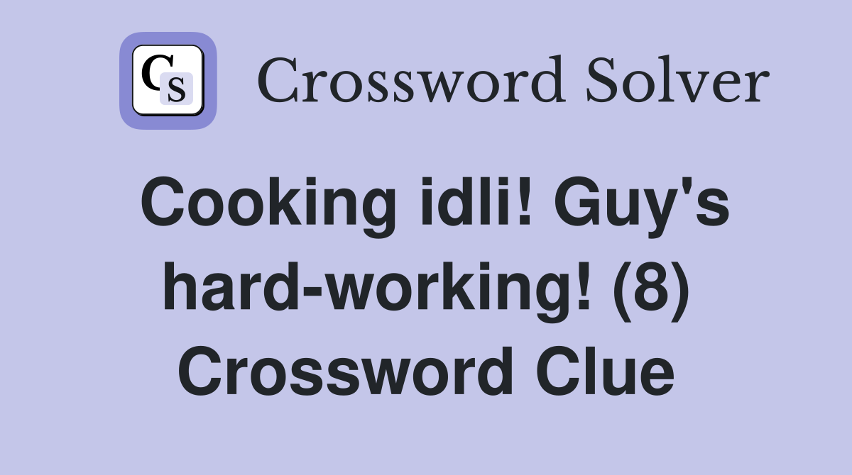 Cooking idli! Guy's hard-working! (8) Crossword Clue