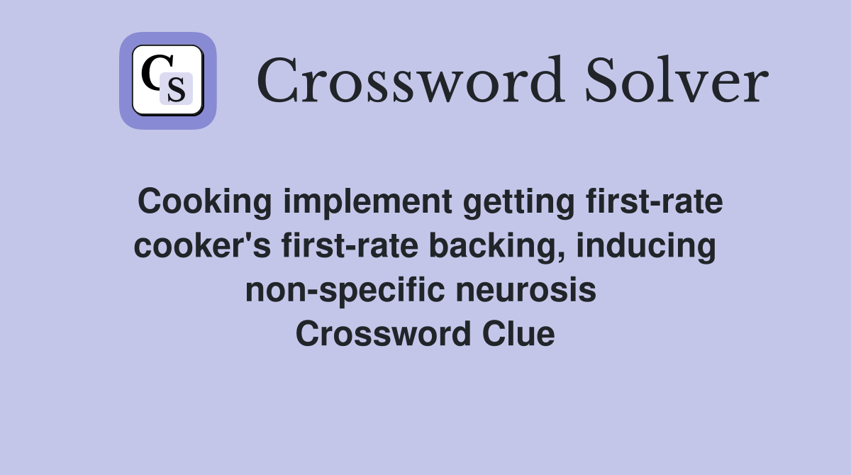 Cooking implement getting first-rate cooker's first-rate backing, inducing non-specific neurosis  Crossword Clue
