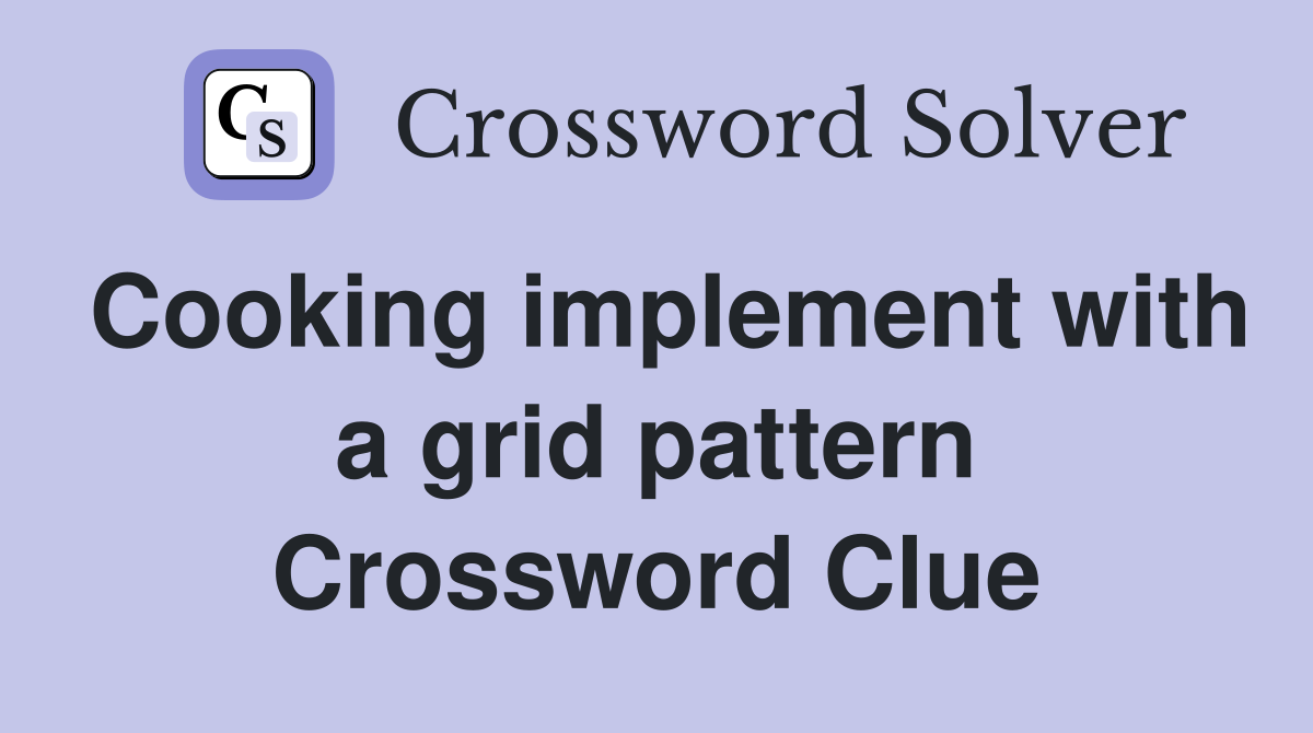 Cooking implement with a grid pattern Crossword Clue