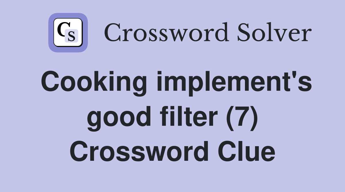 Cooking implement's good filter (7) Crossword Clue