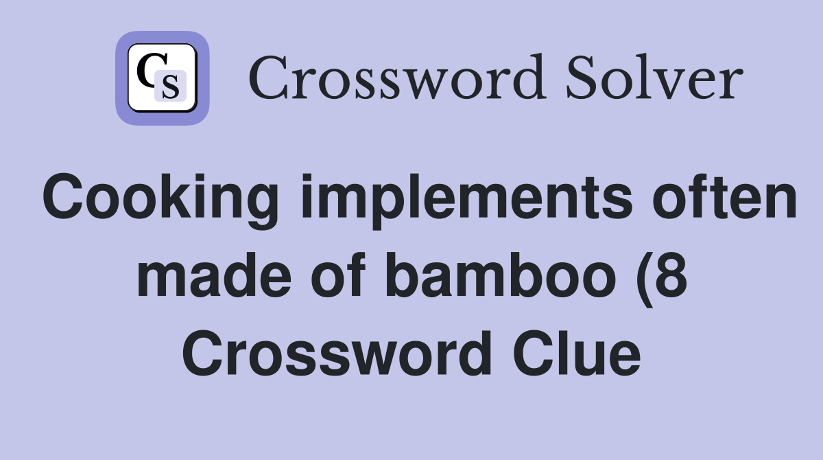 Cooking implements often made of bamboo (8) Crossword Clue Answers Cooking implements often made of bamboo (8) Crossword Clue Answers