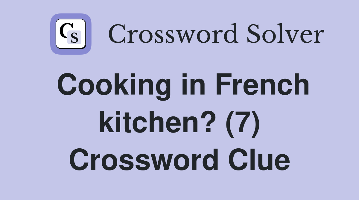 Cooking in French kitchen? (7) Crossword Clue