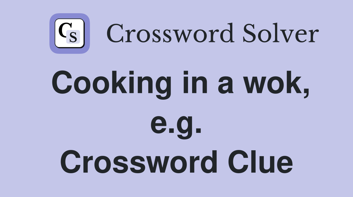 Cooking in a wok, e.g. Crossword Clue