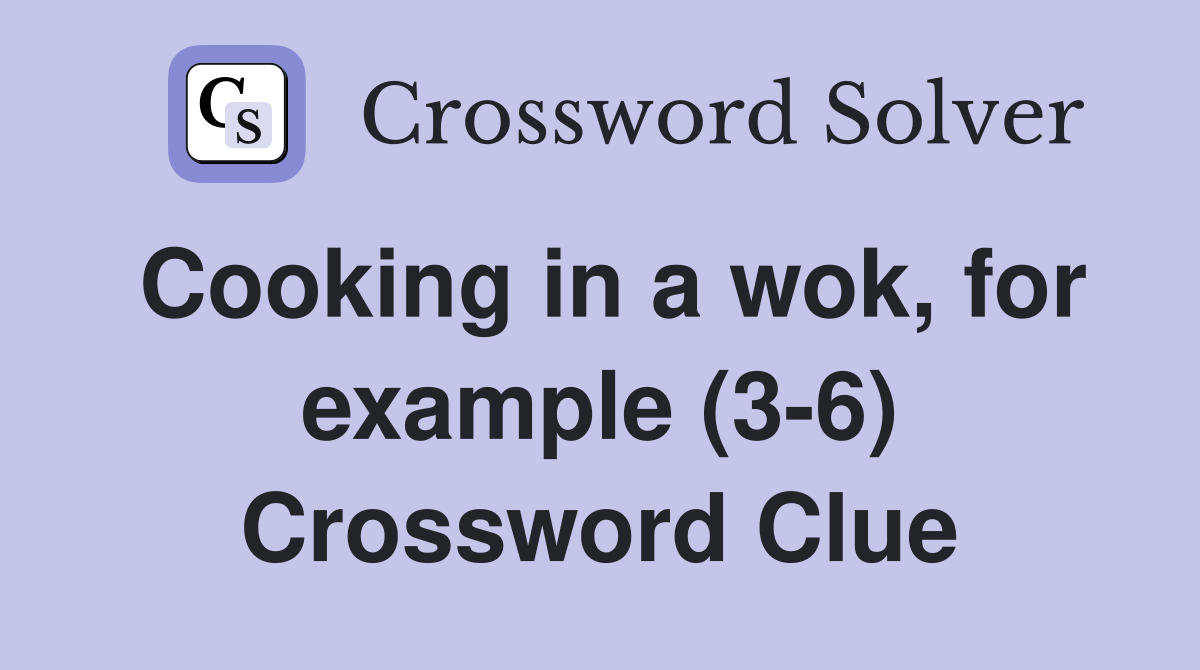 Cooking in a wok, for example (3-6) Crossword Clue