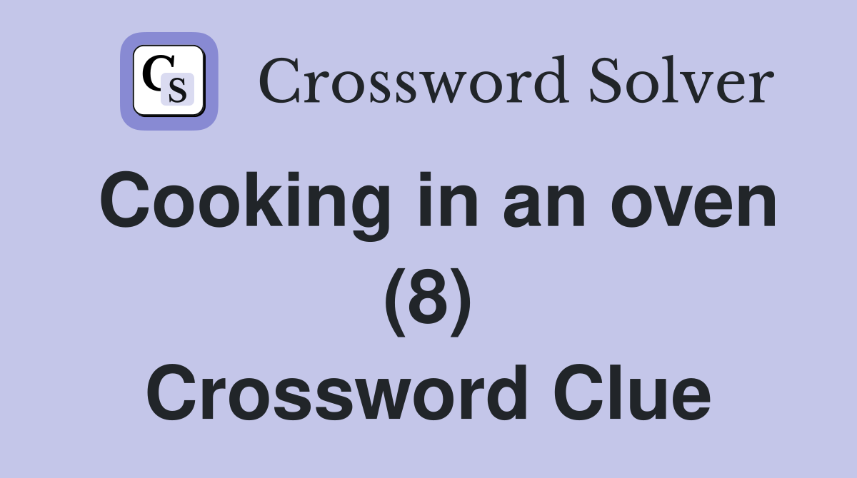 Cooking in an oven (8) Crossword Clue