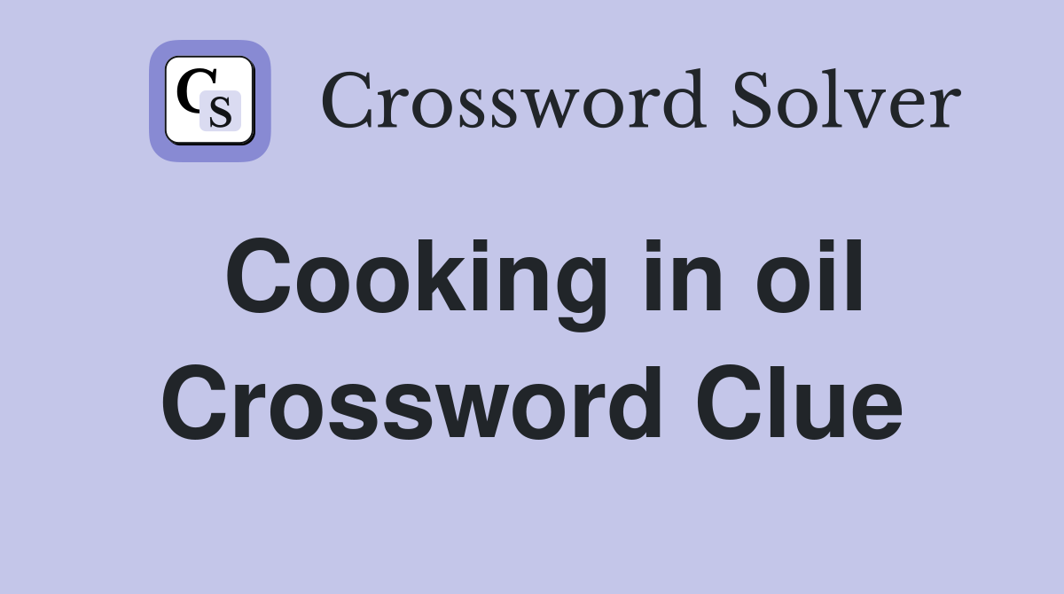 Cooking in oil Crossword Clue