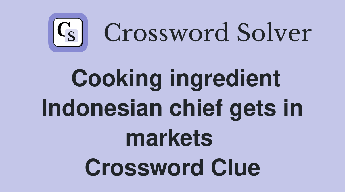 Cooking ingredient Indonesian chief gets in markets  Crossword Clue