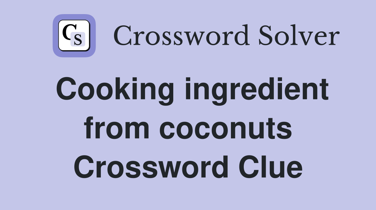 Cooking ingredient from coconuts Crossword Clue