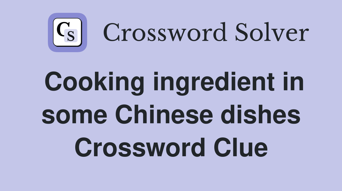 Cooking ingredient in some Chinese dishes Crossword Clue