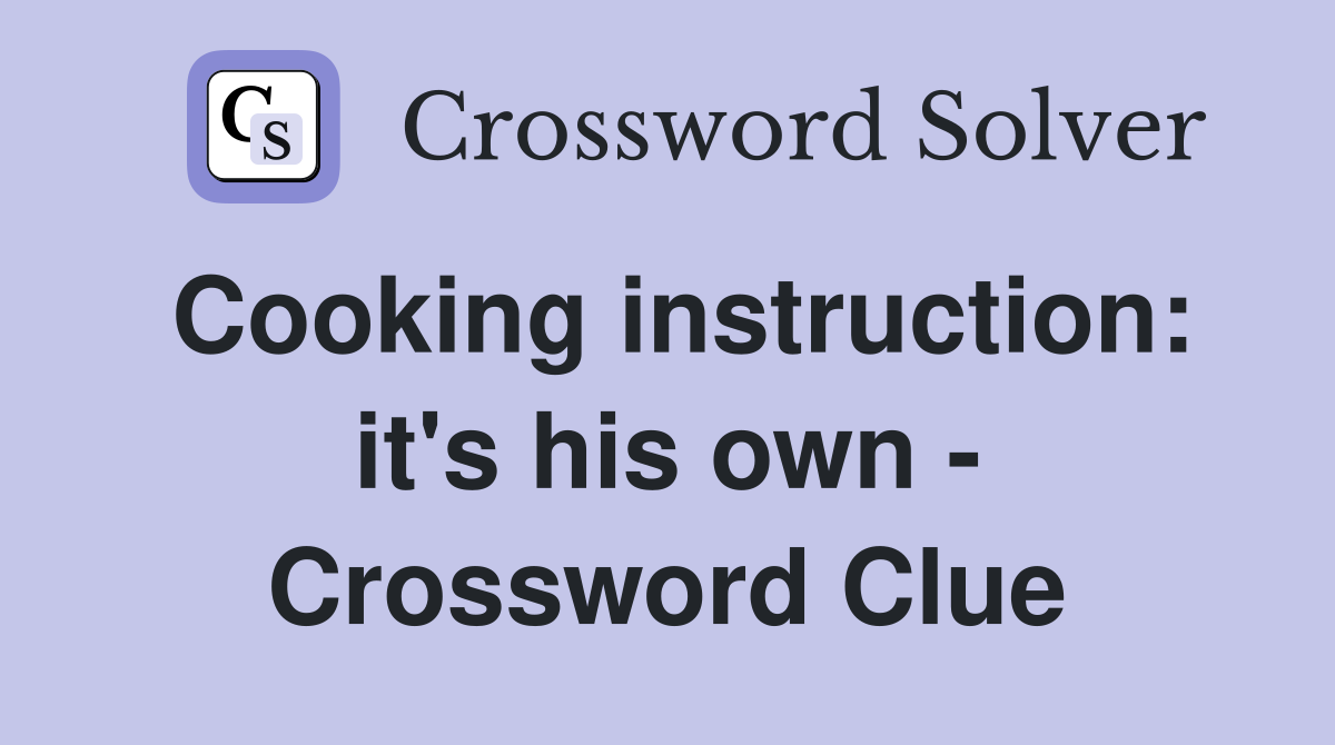 Cooking instruction: it's his own - Crossword Clue