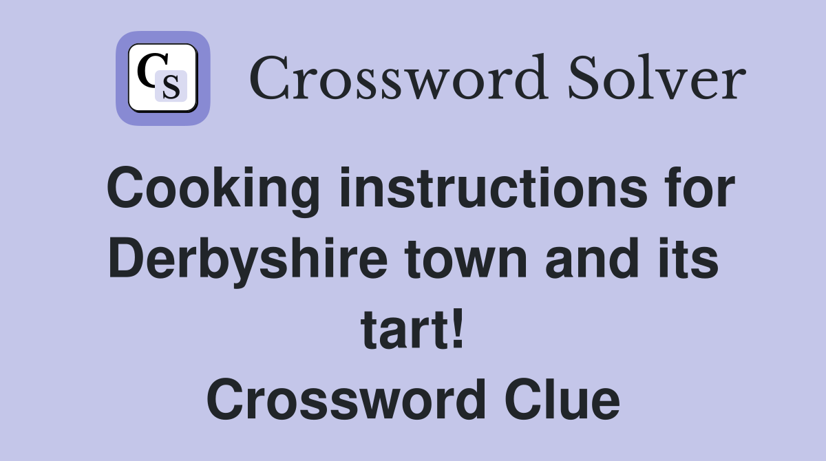 Cooking instructions for Derbyshire town and its tart! Crossword Clue