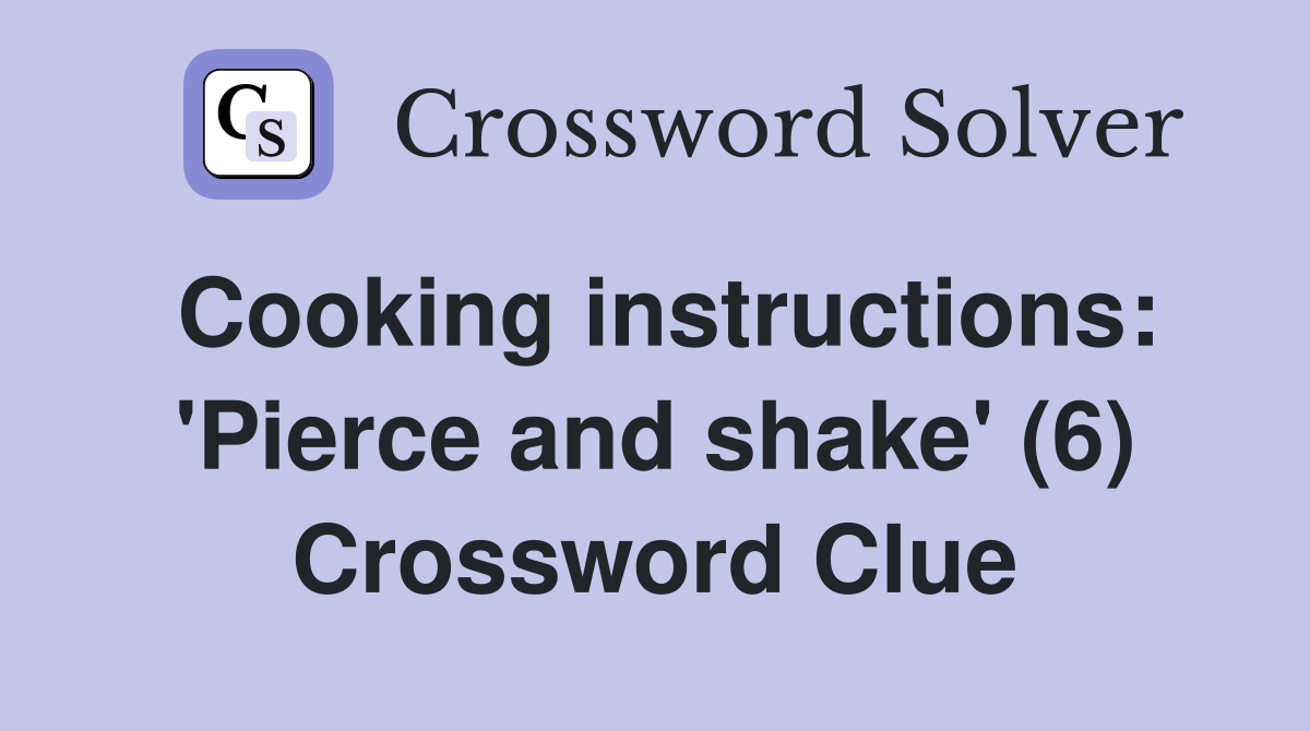 Cooking instructions: 'Pierce and shake' (6) Crossword Clue