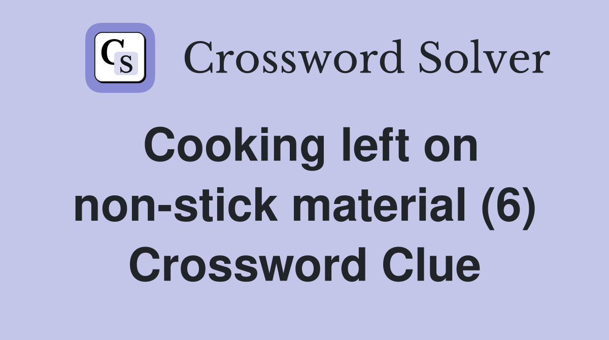 Cooking left on non-stick material (6) Crossword Clue