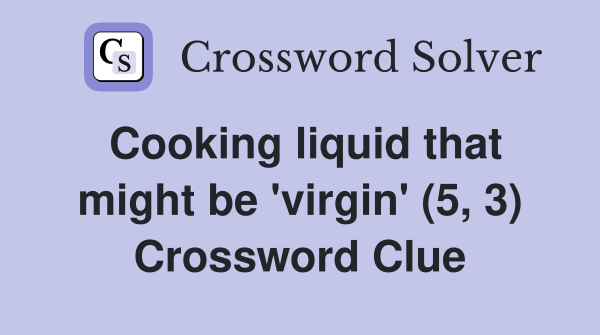 Cooking liquid that might be 'virgin' (5, 3) Crossword Clue