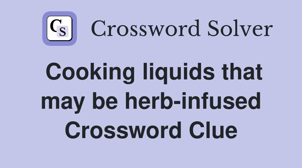 Cooking liquids that may be herb-infused Crossword Clue