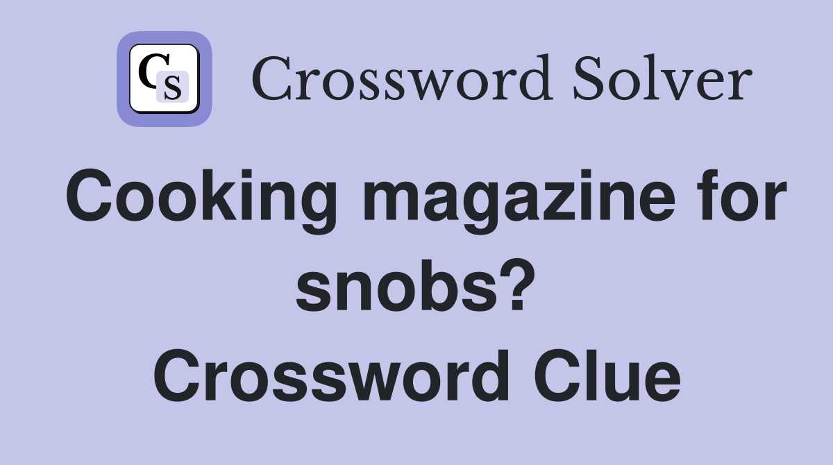 Cooking magazine for snobs? Crossword Clue