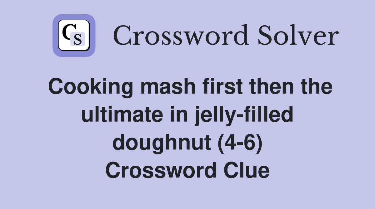 Cooking mash first then the ultimate in jelly-filled doughnut (4-6) Crossword Clue