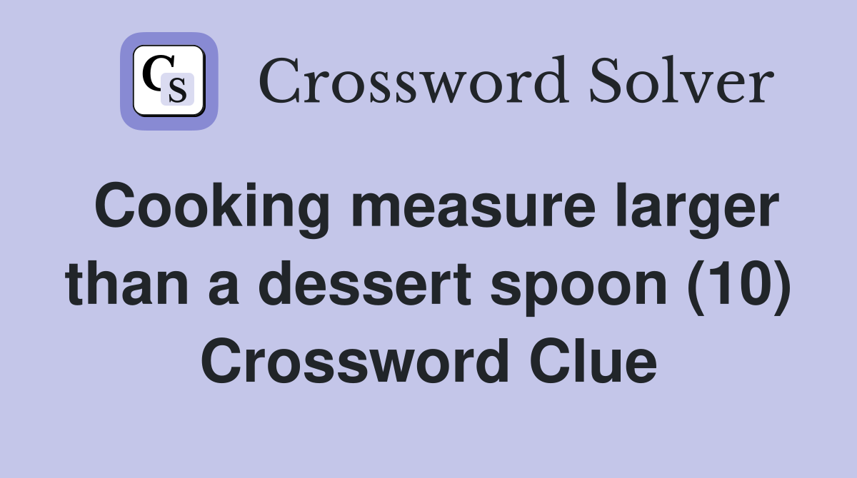 Cooking measure larger than a dessert spoon (10) Crossword Clue