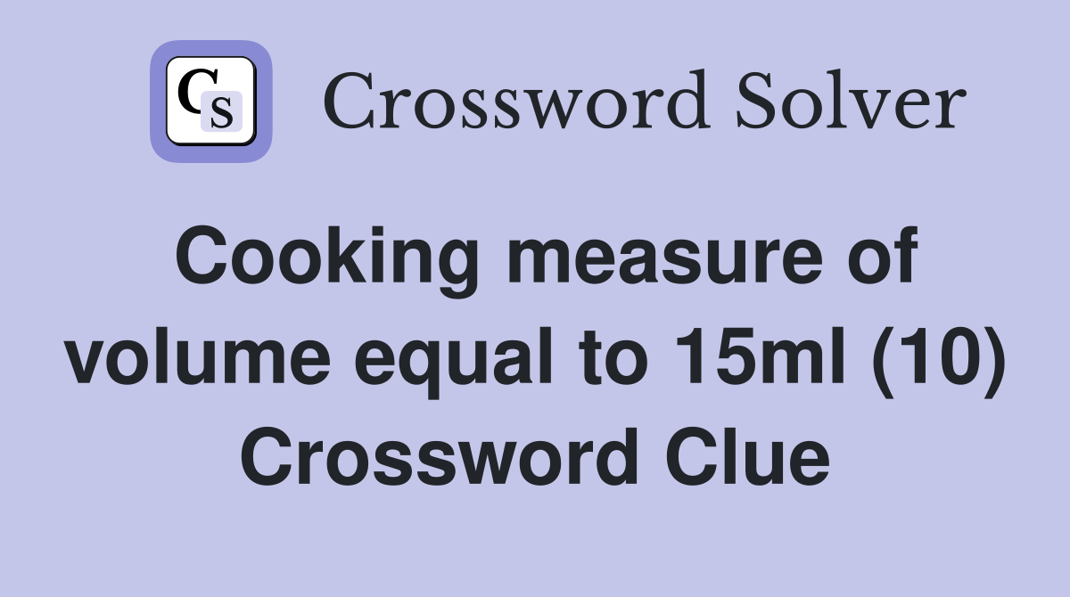 Cooking measure of volume equal to 15ml (10) Crossword Clue