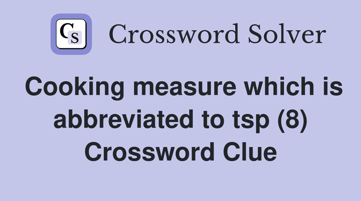 Cooking measure which is abbreviated to tsp (8) Crossword Clue