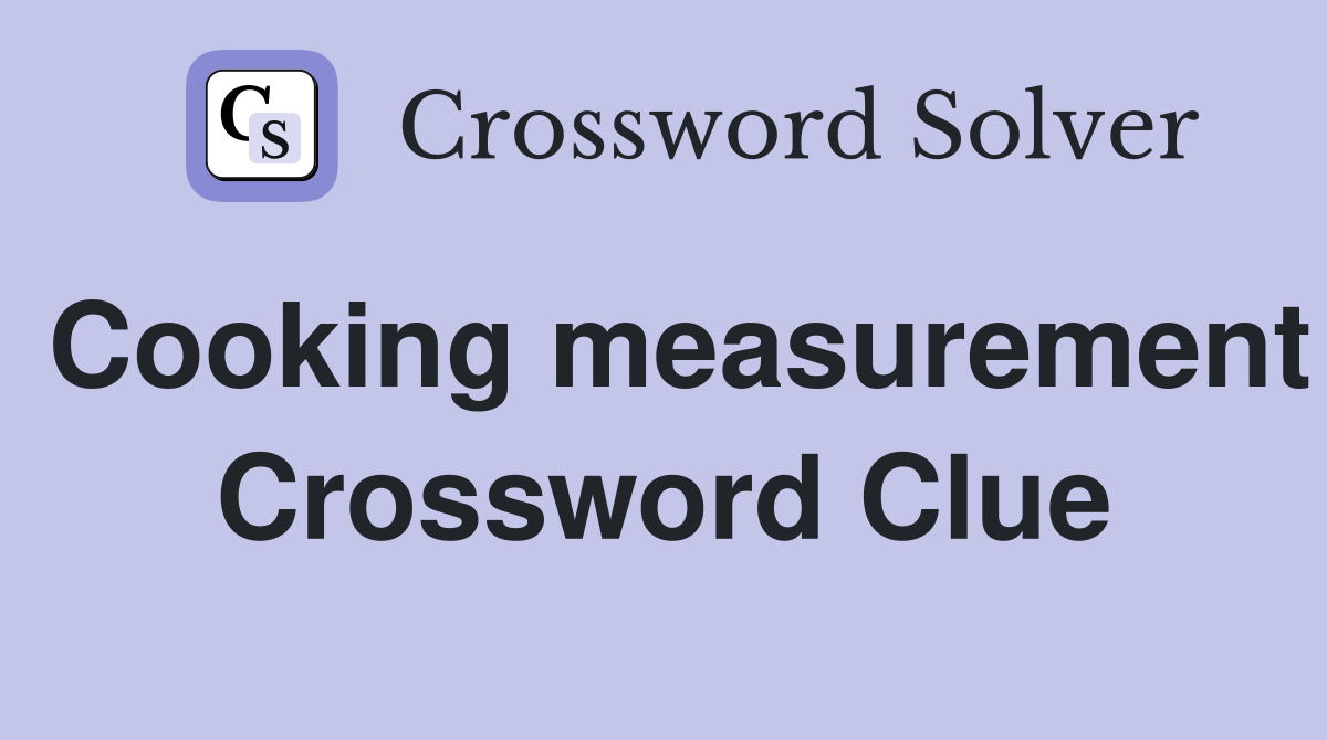 Cooking measurement Crossword Clue