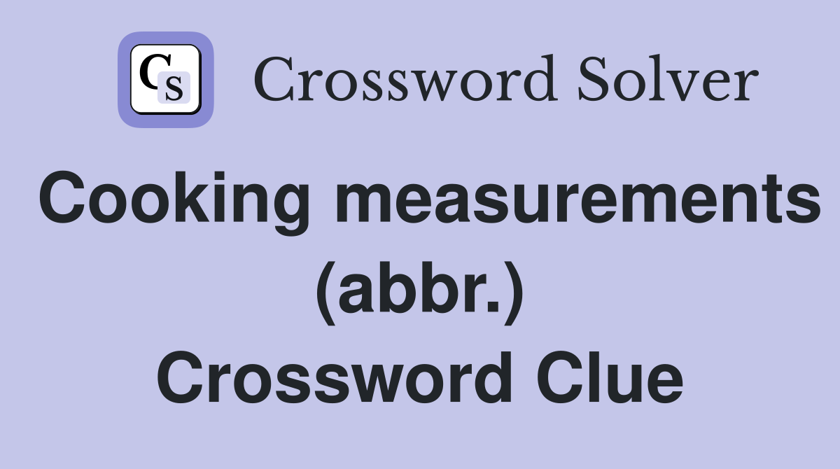 Cooking measurements (abbr.) Crossword Clue