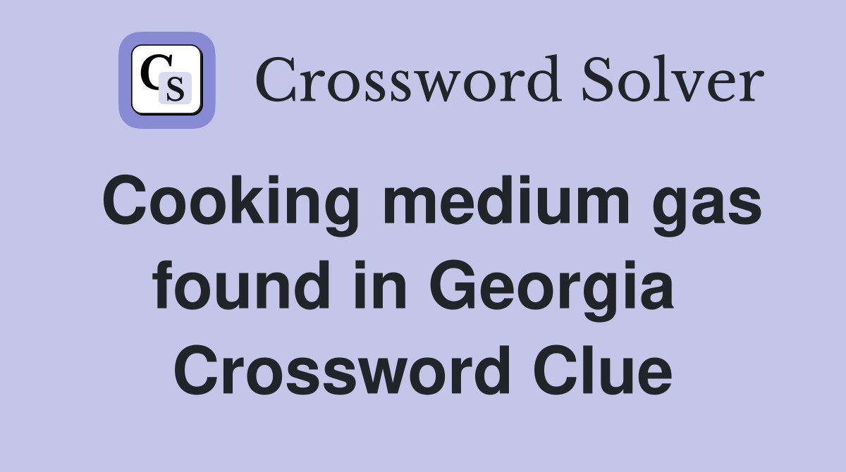 Cooking medium gas found in Georgia  Crossword Clue